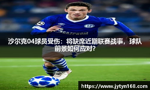 沙尔克04球员受伤：将缺席近期联赛战事，球队前景如何应对？