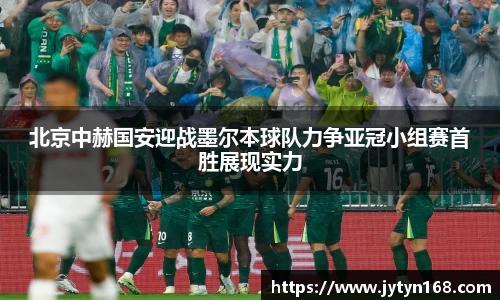 北京中赫国安迎战墨尔本球队力争亚冠小组赛首胜展现实力